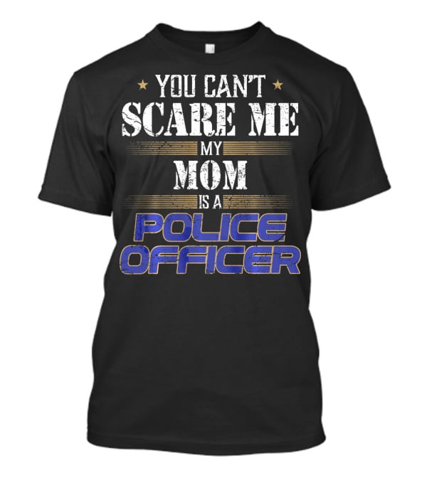 You Can't Scare ME My Mom Is A Police Officer T-Shirt