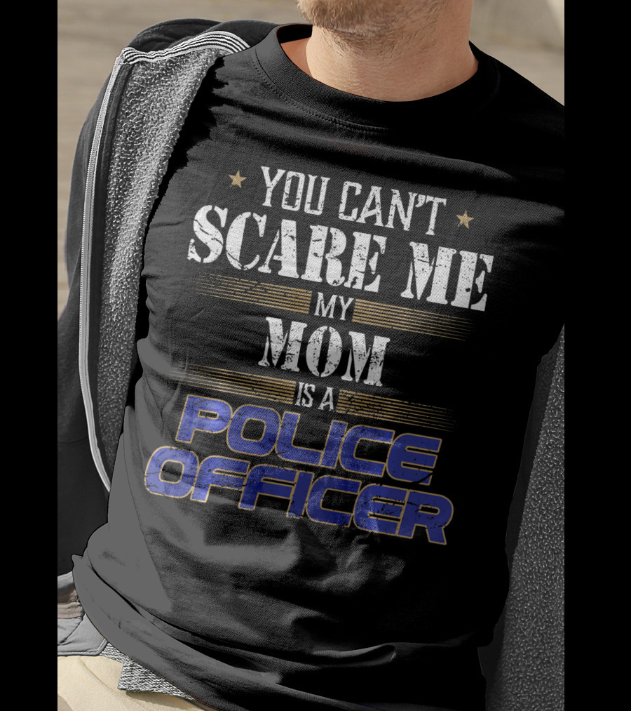 You Can't Scare ME My Mom Is A Police Officer T-Shirt