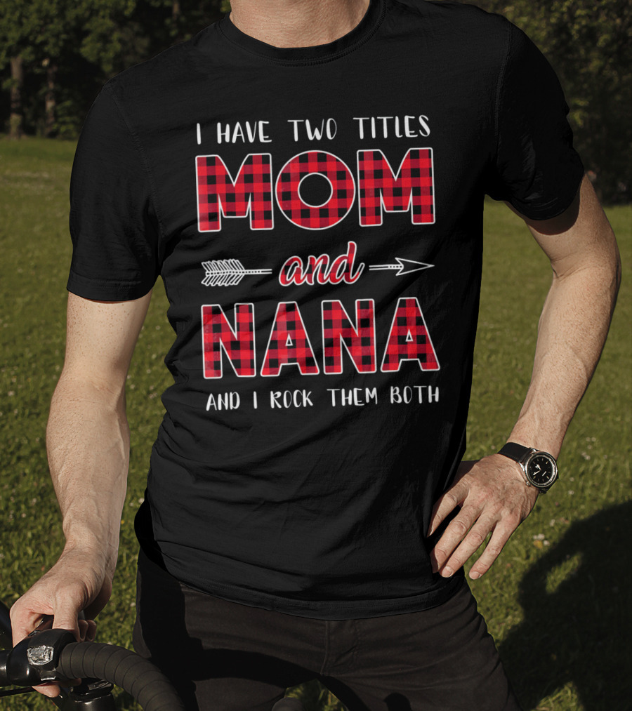 I Have Two Titles Mom And Nana And I Rock Them Both Buffalo Plaid Arrow T-Shirt