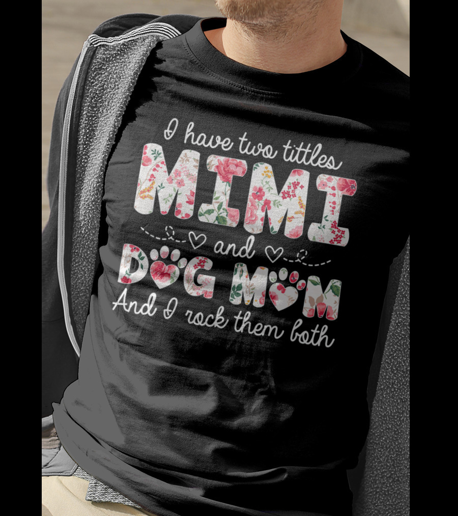 I Have Two Titles Mimi And Dog Mom And I Rock Them Both Floral T-Shirt