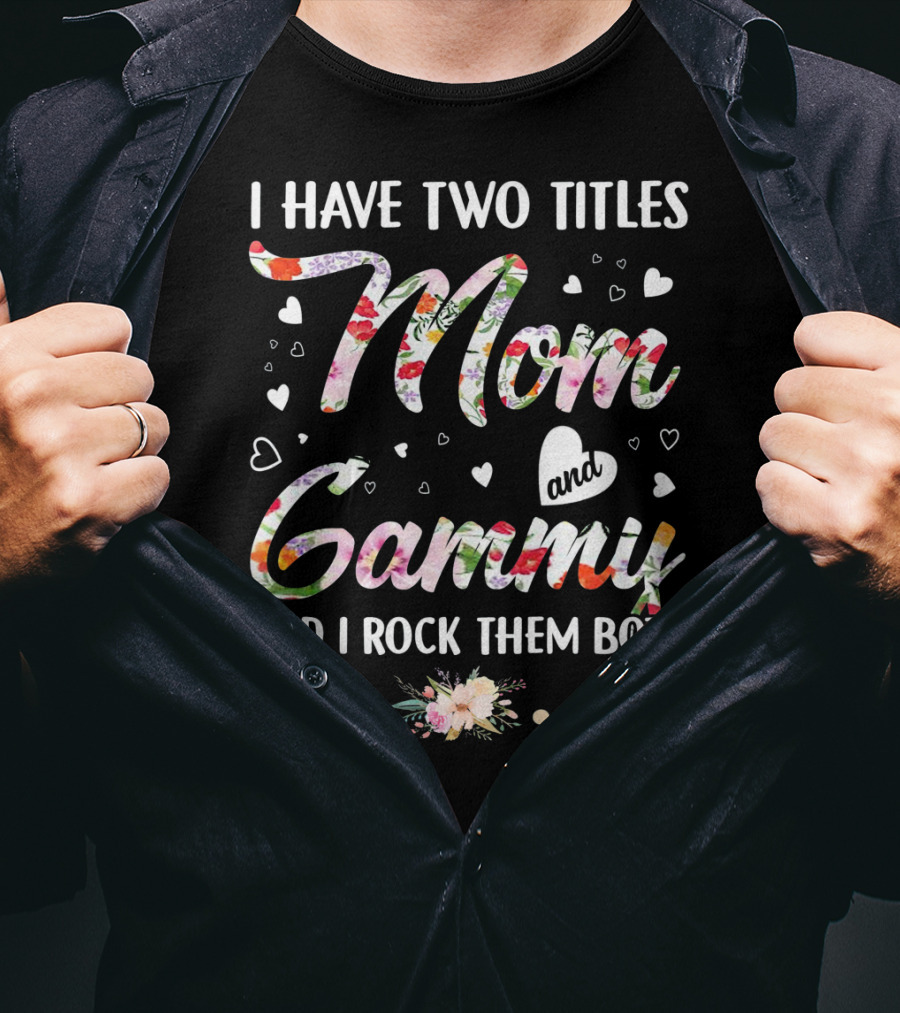 I Have Two Titles Mom And Gammy And I Rock Them Both Floral Heart T-Shirt
