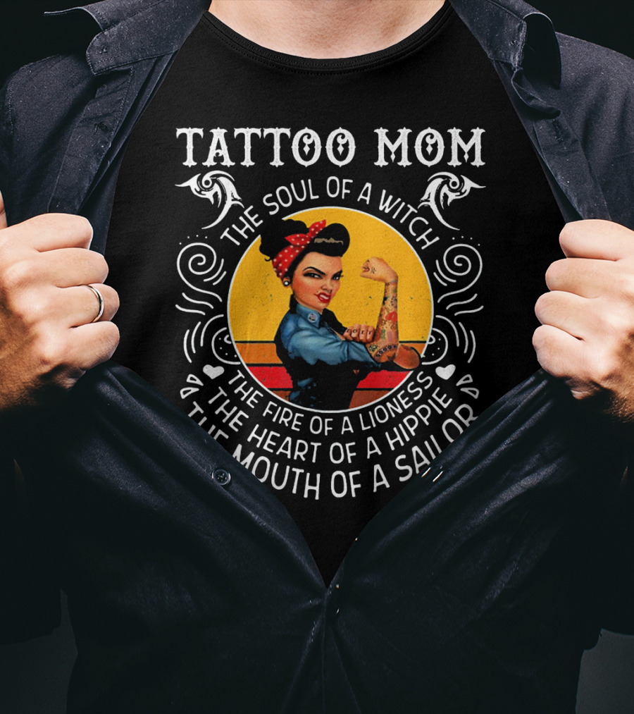 Tattoo Mom The Soul Of A Witch The Fire Of A Lioness The Heart Of A Hippie The Mouth Of A Sailor T-Shirt
