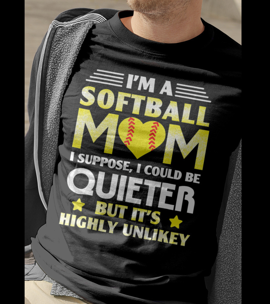 I'm A Softball Mom I Suppose I Could Be Quieter But It's Highly Unlikely T-Shirt
