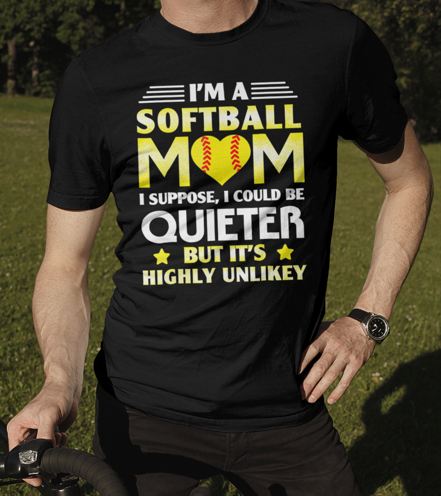 I'm A Softball Mom I Suppose I Could Be Quieter But It's Highly Unlikely T-Shirt