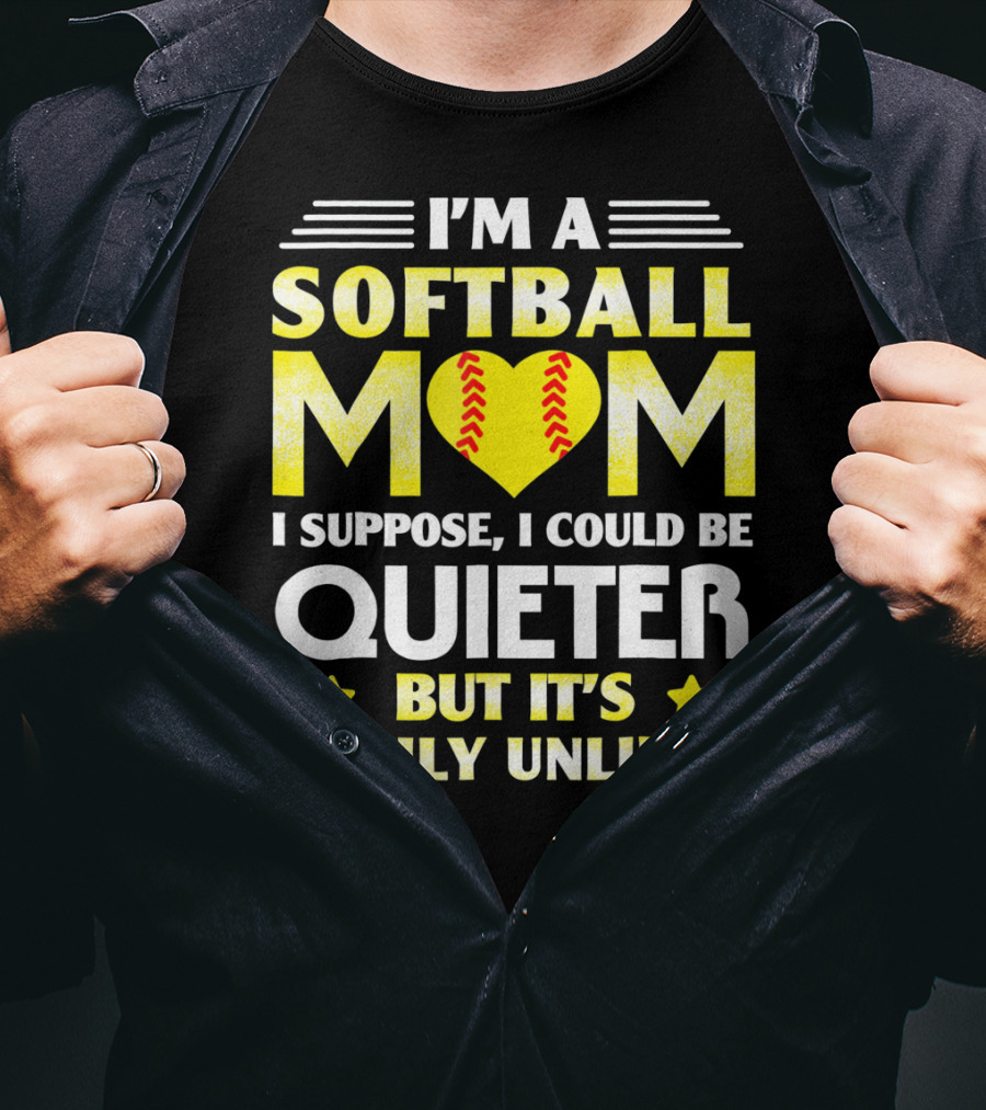 I'm A Softball Mom I Suppose I Could Be Quieter But It's Highly Unlikely T-Shirt