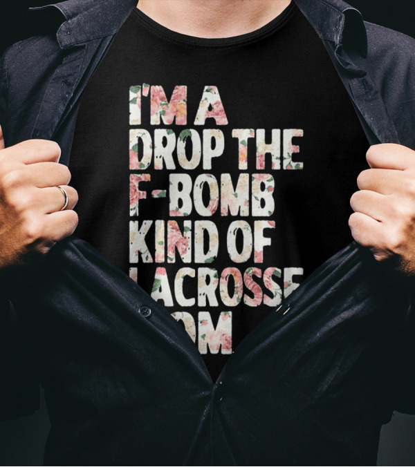 I'm A Drop The F-Bomb Kind Of Lacrosse Mom T-Shirt