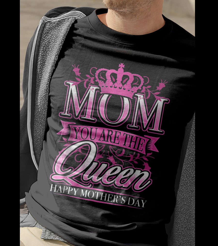 Mom You Are The Queen Happy Mother's Day T-Shirt