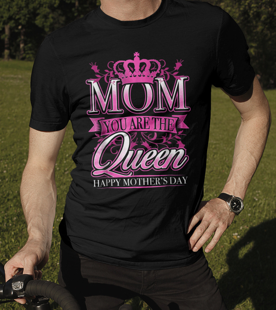 Mom You Are The Queen Happy Mother's Day T-Shirt