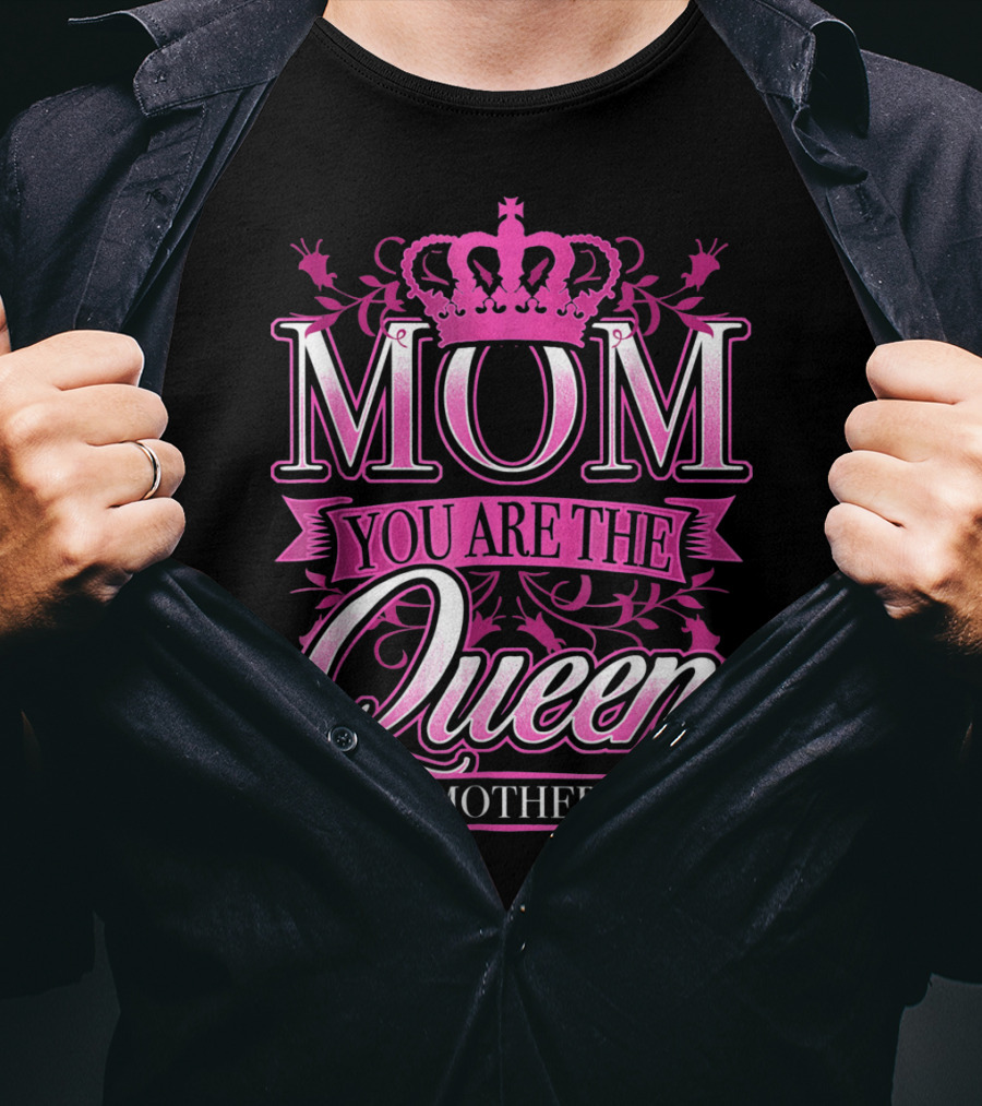 Mom You Are The Queen Happy Mother's Day T-Shirt