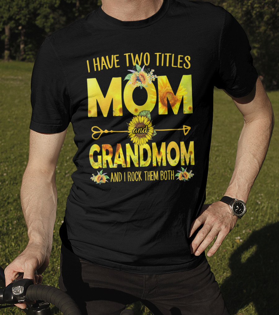 I Have Two Titles Mom And Grandmom And I Rock Them Both Sunflower Floral T-Shirt