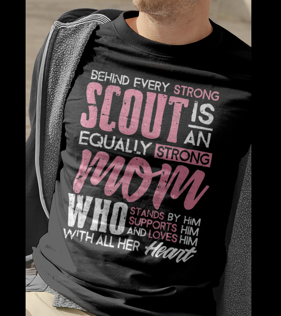 Behind Every Strong Scout Is An Equally Strong Mom Who Stands By Him Supports Him And Loves Him With All Her Heart T-Shirt