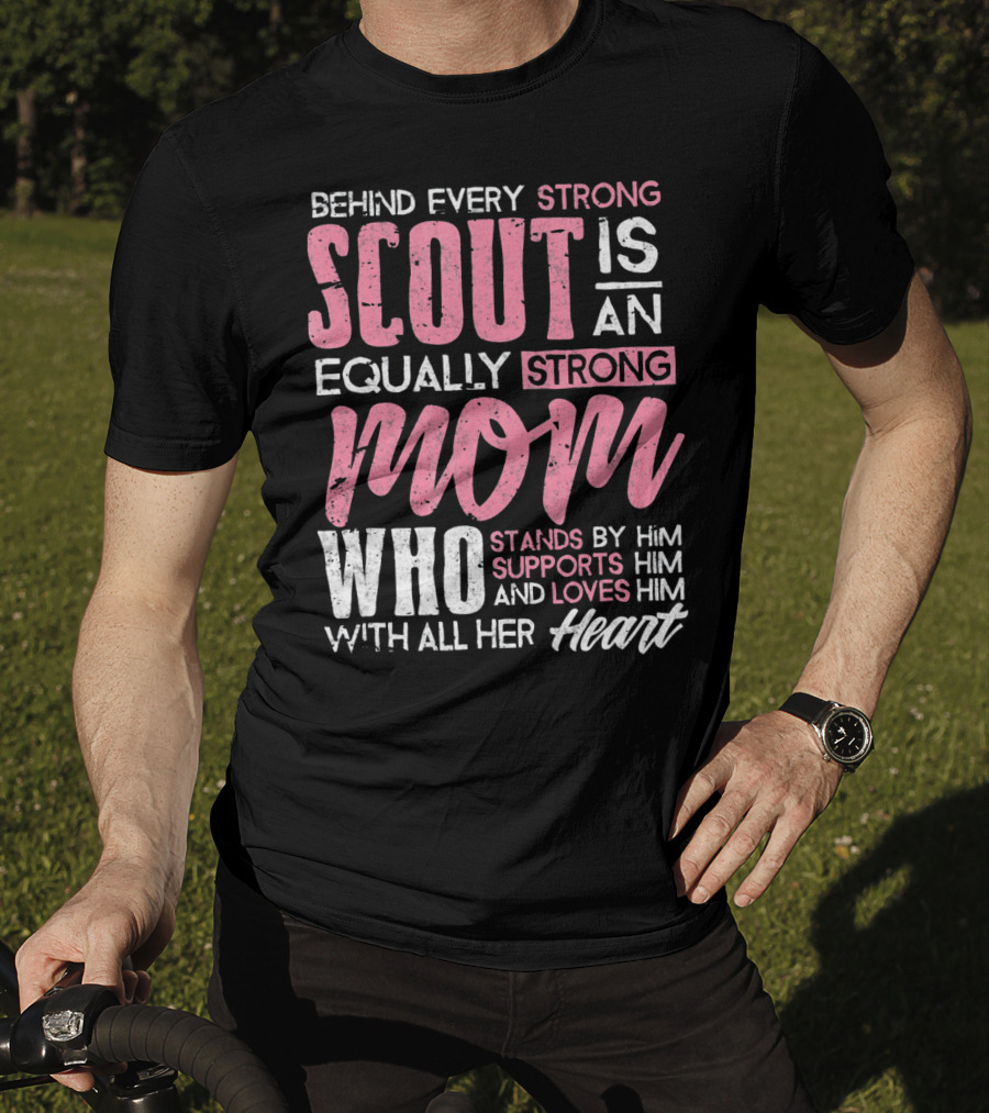 Behind Every Strong Scout Is An Equally Strong Mom Who Stands By Him Supports Him And Loves Him With All Her Heart T-Shirt