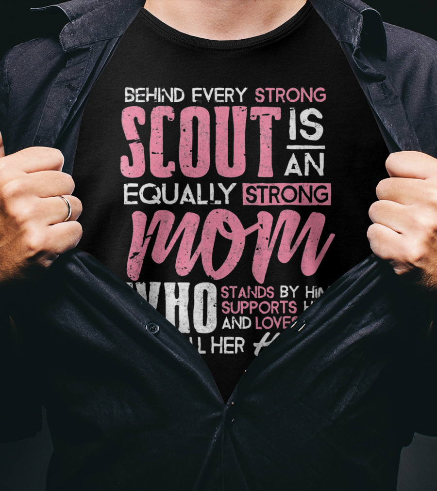 Behind Every Strong Scout Is An Equally Strong Mom Who Stands By Him Supports Him And Loves Him With All Her Heart T-Shirt