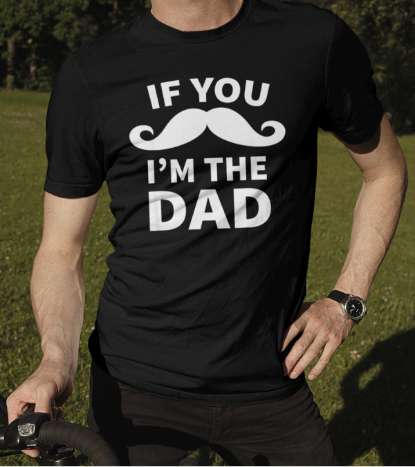 If You Mustache I'm The Dad T-Shirt