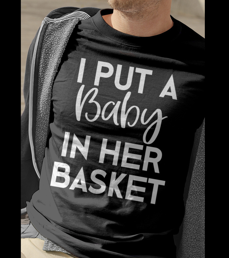 Easter Pregnancy Announcement Dad I Put A Baby In Her Basket T-Shirt