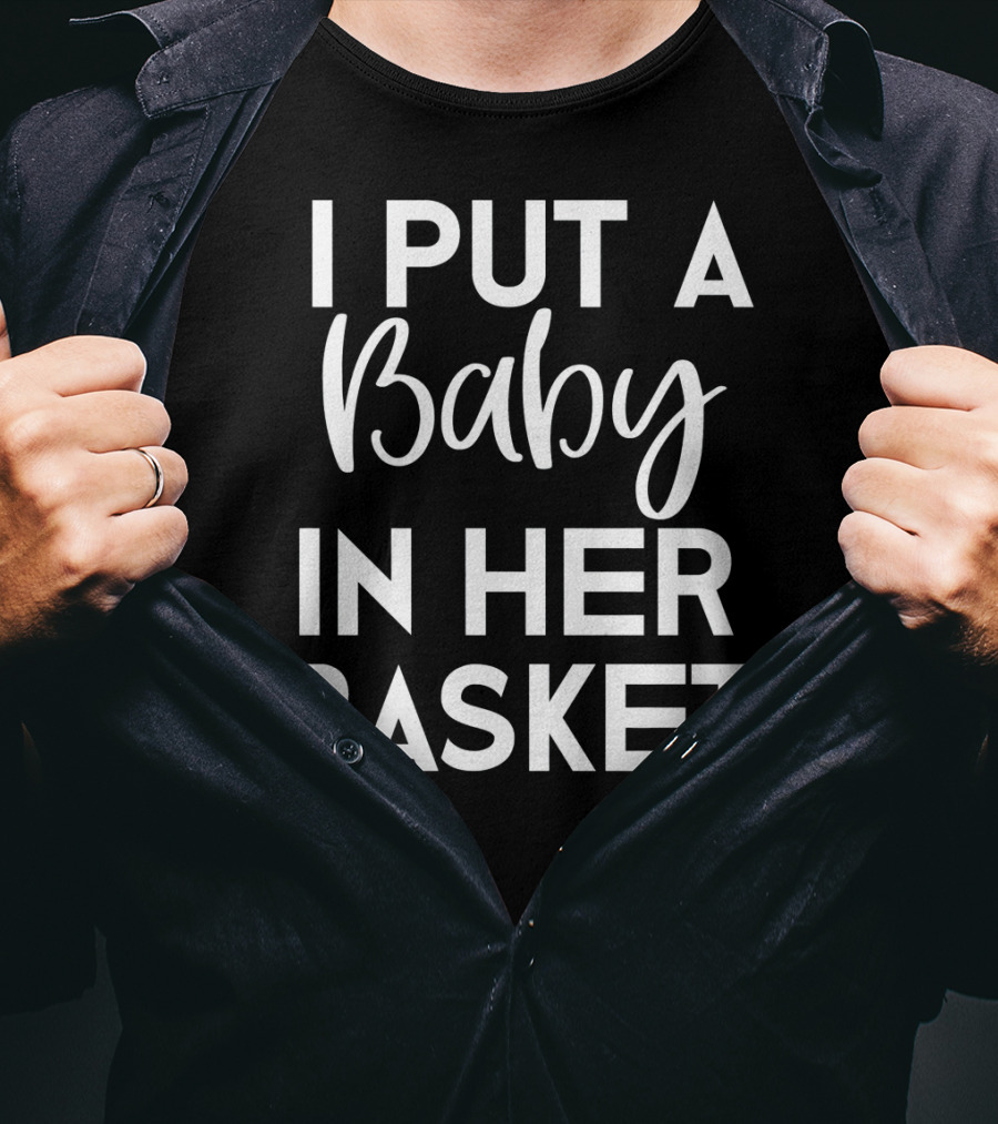Easter Pregnancy Announcement Dad I Put A Baby In Her Basket T-Shirt