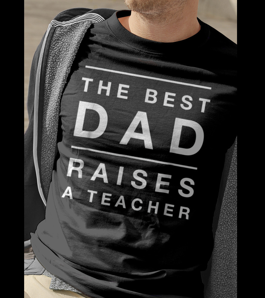 The Best Dad Raises A Teacher Mens Funny T-Shirt
