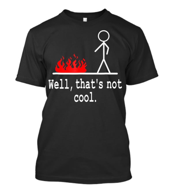 Well, That's Not Cool Stick Figure Fire Scene T-Shirt
