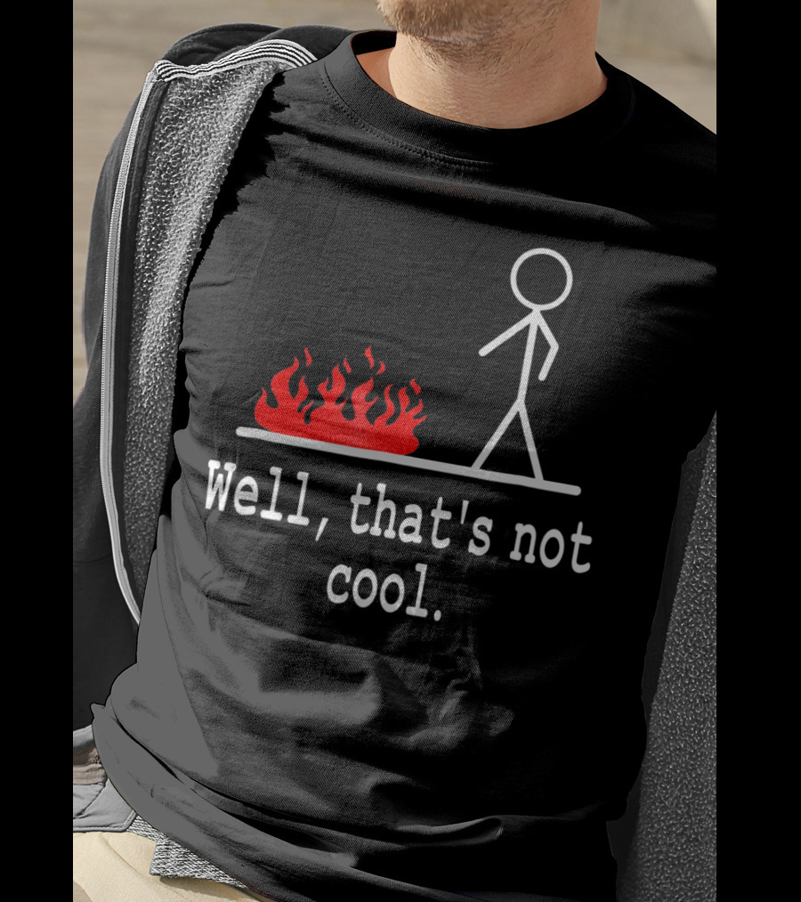 Well, That's Not Cool Stick Figure Fire Scene T-Shirt