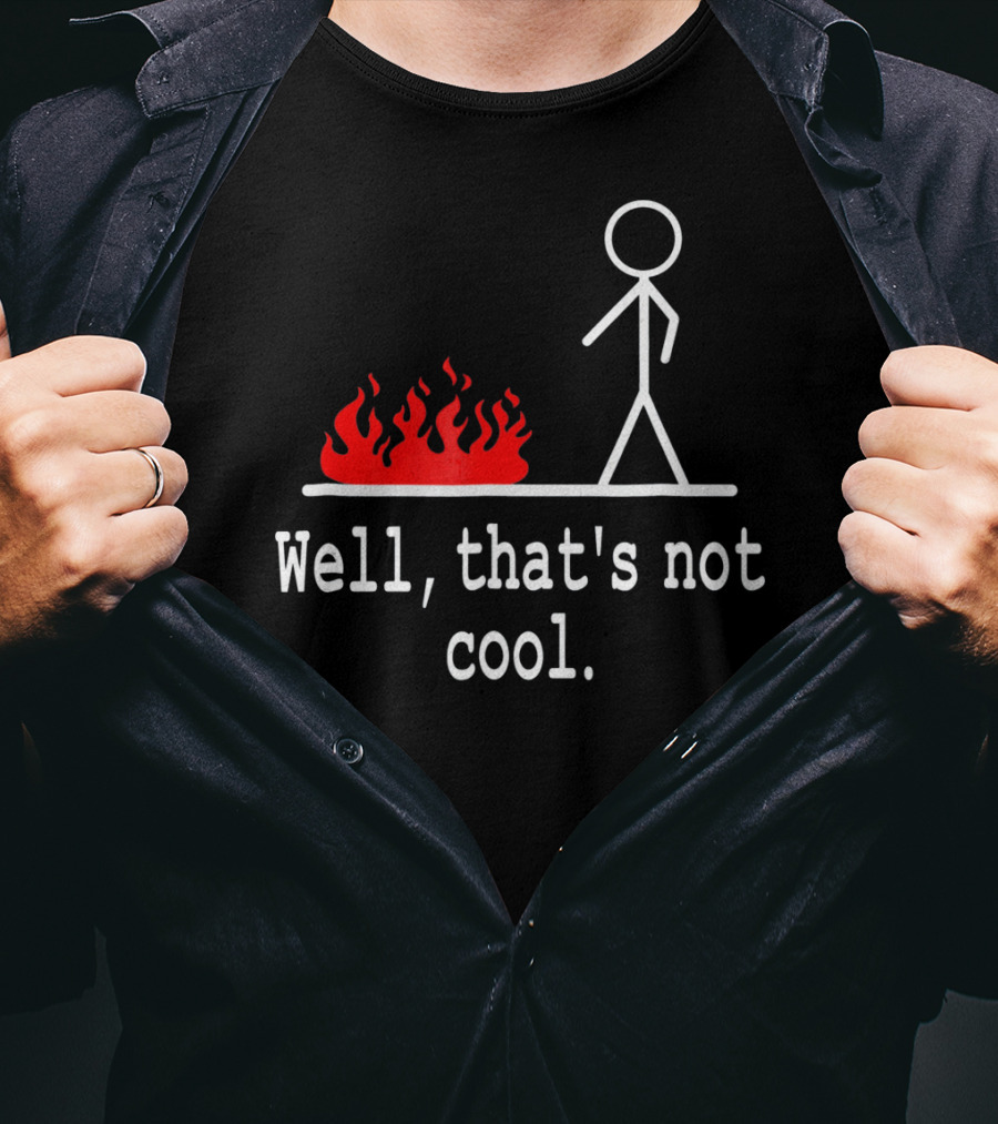 Well, That's Not Cool Stick Figure Fire Scene T-Shirt