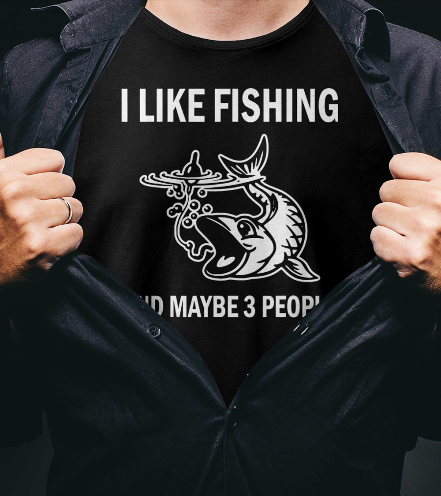 I Like Fishing And Maybe 3 People T-Shirt