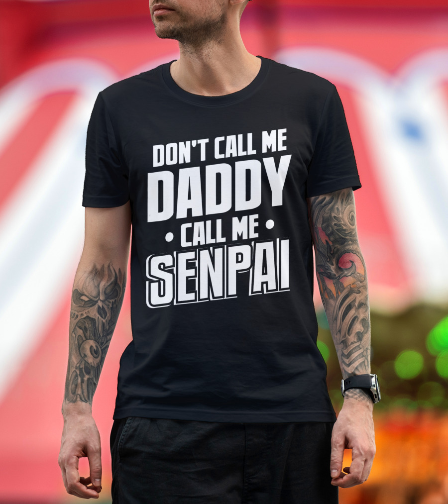 DON'T CALL ME DADDY CALL ME SENPAI T-Shirt