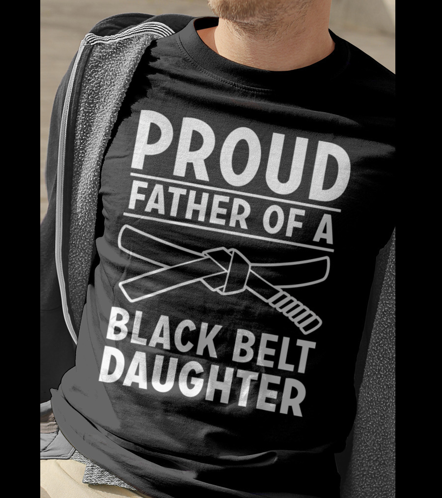 Proud Father Of A Black Belt Daughter T-Shirt