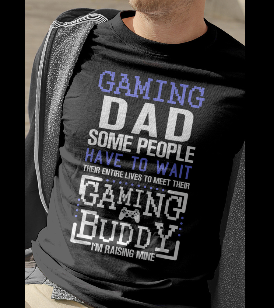 Gaming Dad Some People Have To Wait Their Entire Lives To Meet Their Gaming Buddy I'm Raising Mine T-Shirt