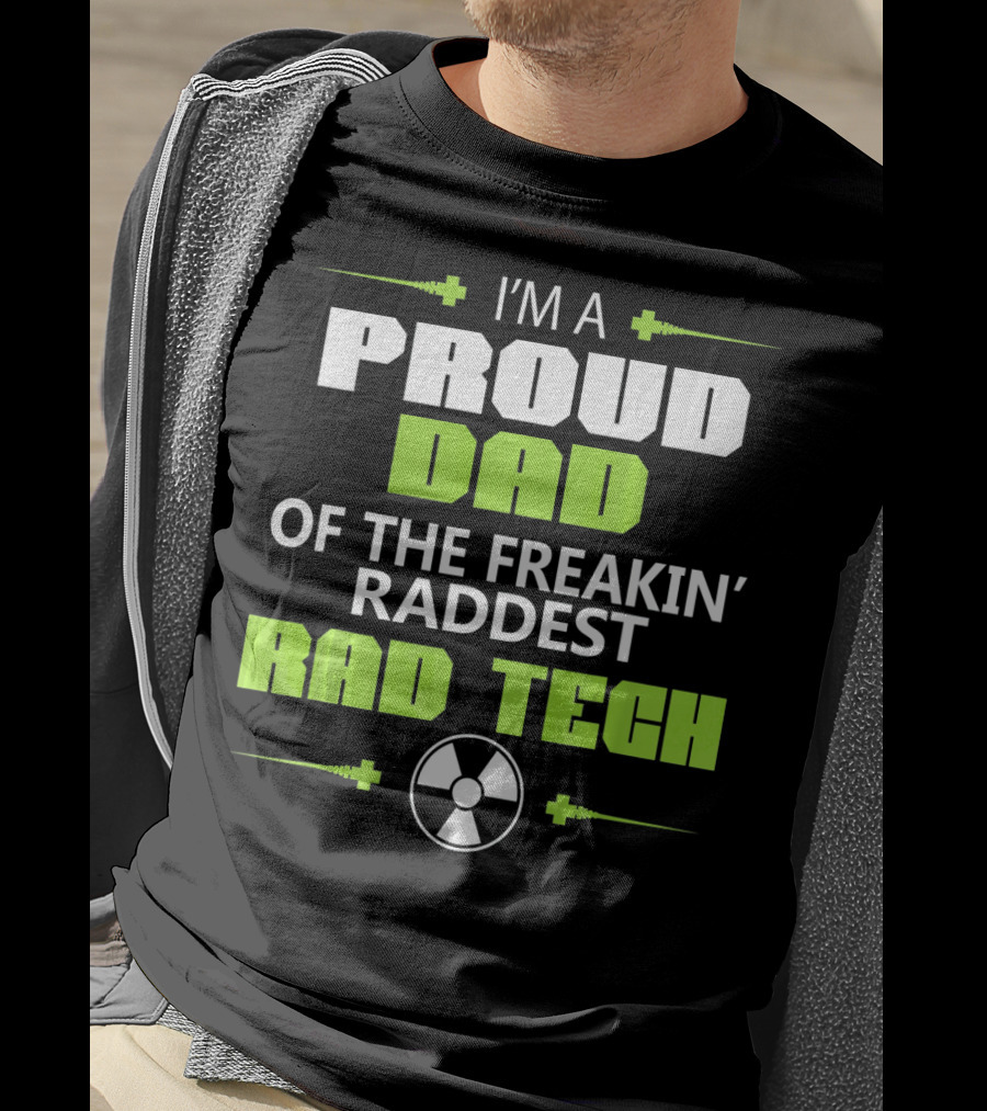 I'm A Proud Dad Of The Freakin' Raddest Rad Tech T-Shirt