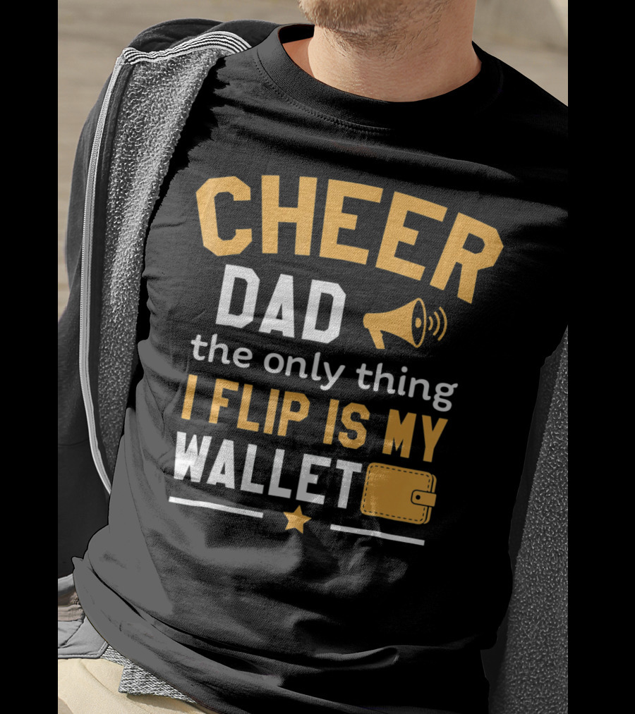 Cheer Dad The Only Thing I Flip Is My Wallet T-Shirt