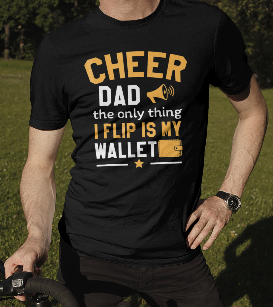 Cheer Dad The Only Thing I Flip Is My Wallet T-Shirt