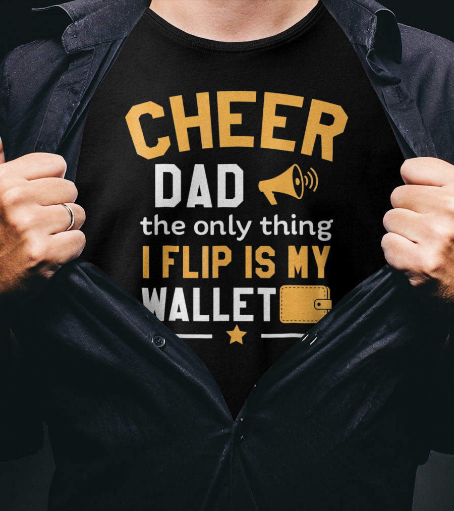 Cheer Dad The Only Thing I Flip Is My Wallet T-Shirt