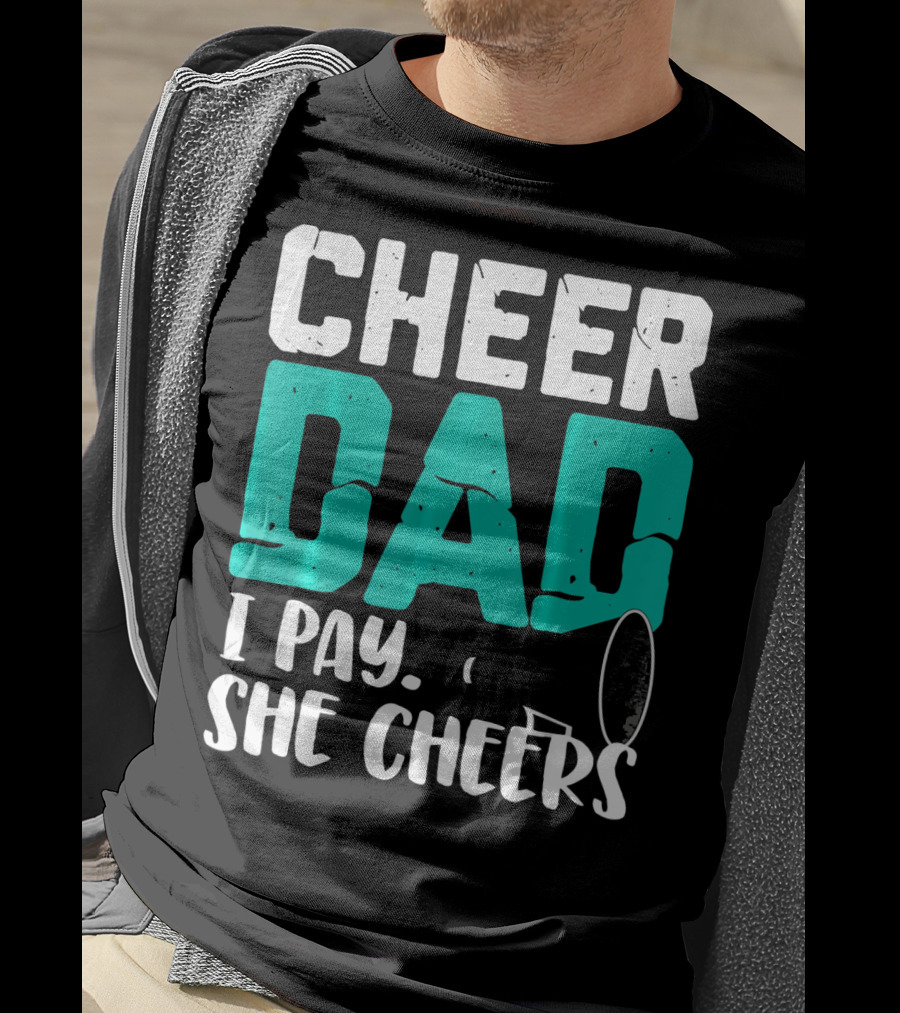 Cheer Dad I Pay She Cheers T-Shirt