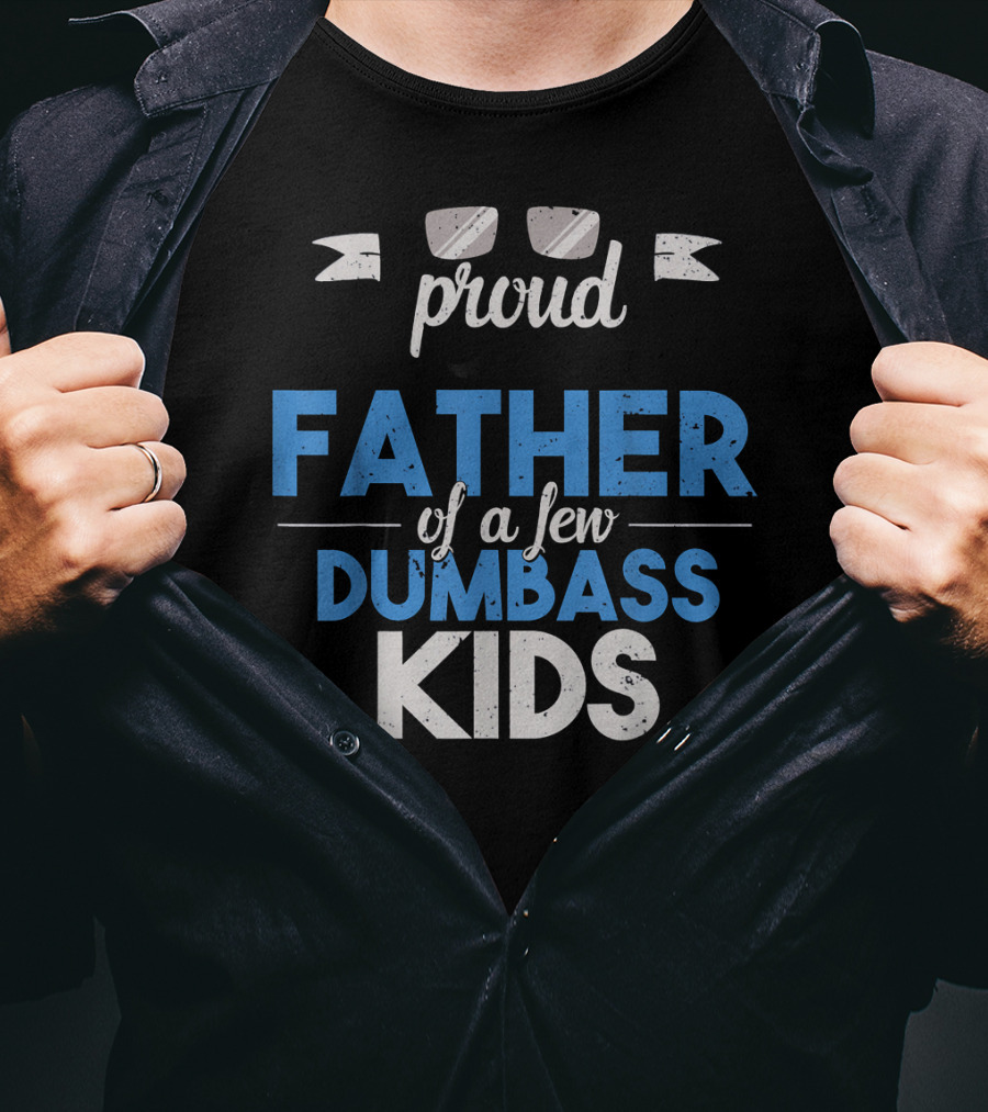 Proud Father Of A Few Dumbass Kids Dad T-Shirt