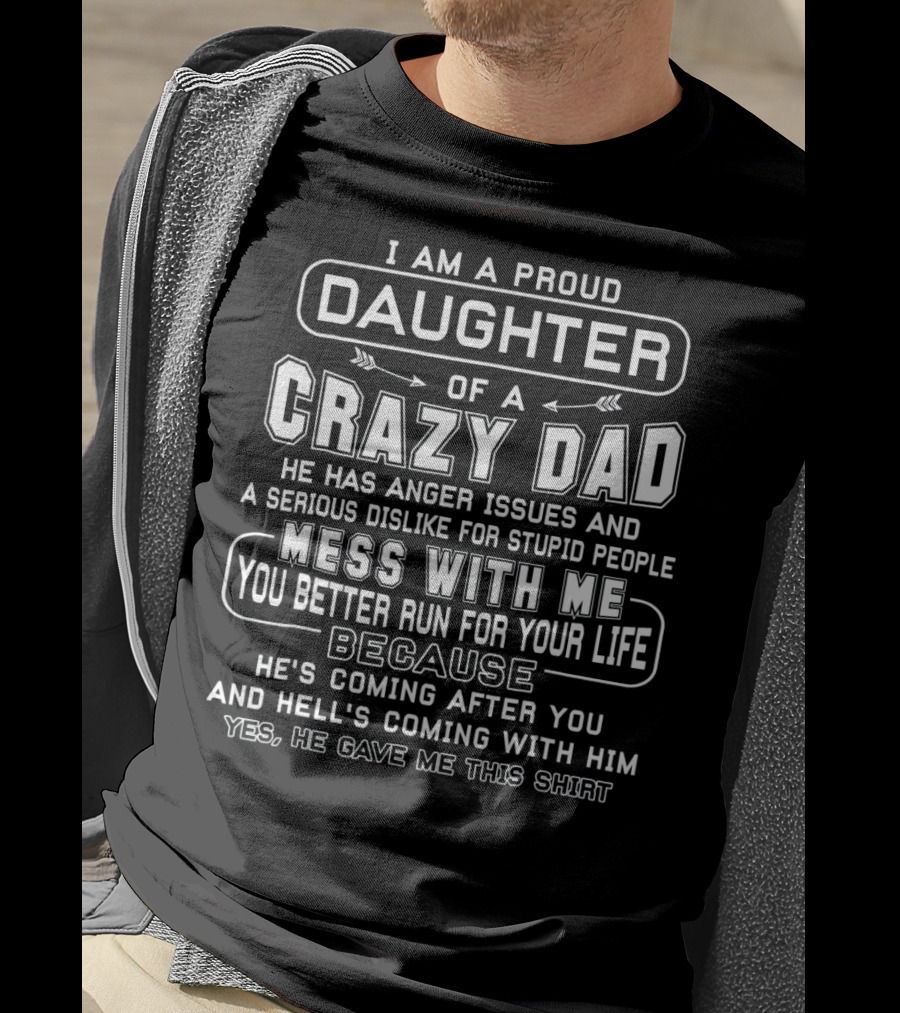 I Am A Proud Daughter Of Crazy Dad Anger Issues Serious Dislike Mess With Me Better Run Coming After You Hell's Coming With Him T-Shirt