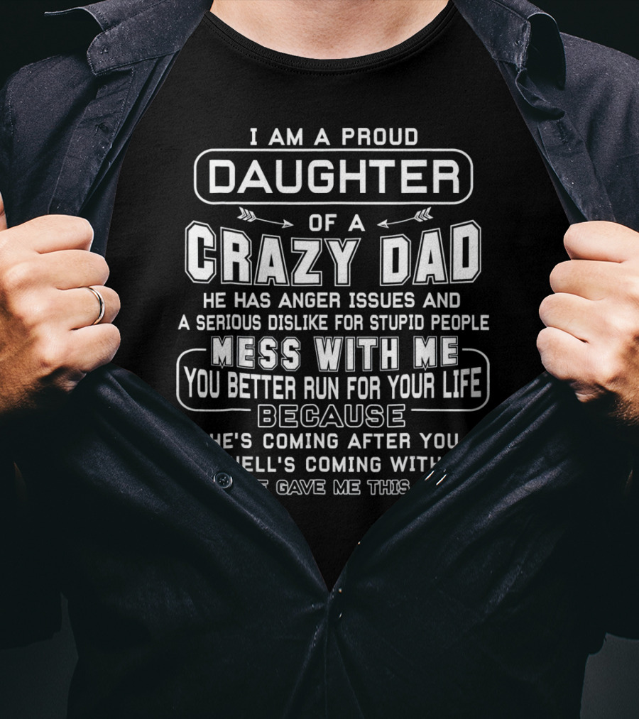 I Am A Proud Daughter Of Crazy Dad Anger Issues Serious Dislike Mess With Me Better Run Coming After You Hell's Coming With Him T-Shirt