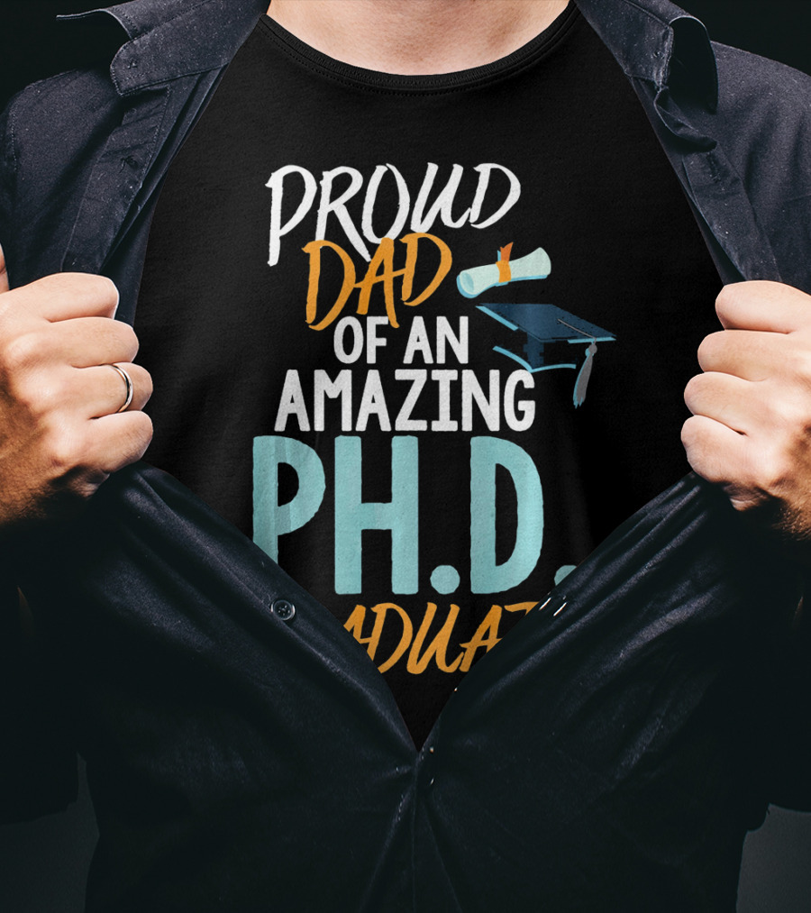 Proud Dad Of An Amazing Ph.d. Graduate T-Shirt