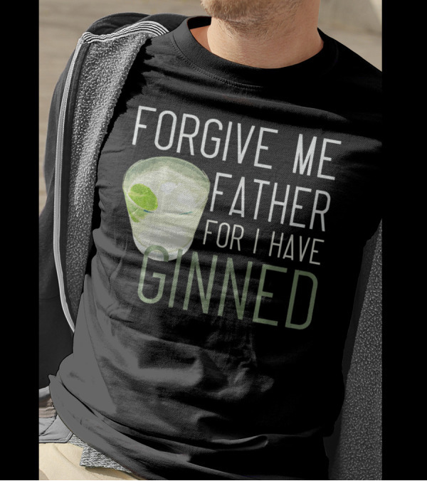 FORGIVE ME FATHER FOR I HAVE GINNED COCKTAIL HUMOR PUN WITH GIN AND LIME T-Shirt