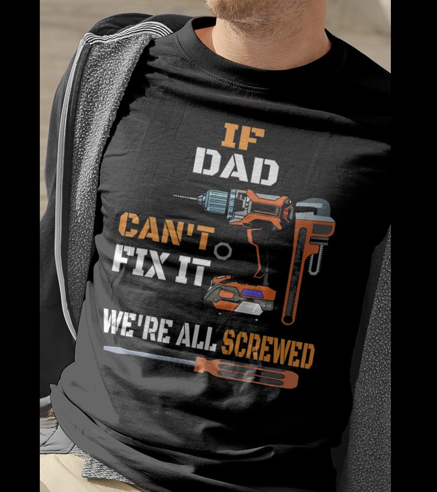 If Dad Can't Fix It We're All Screwed T-Shirt