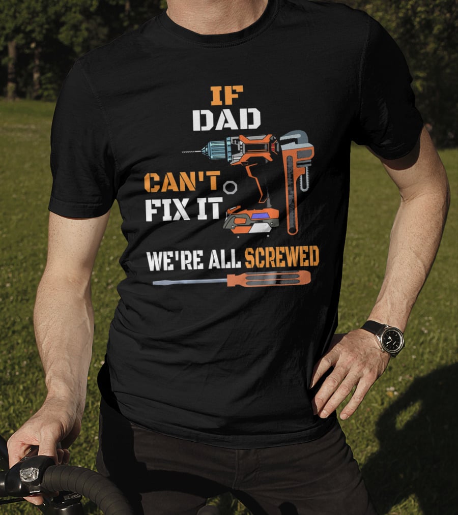 If Dad Can't Fix It We're All Screwed T-Shirt