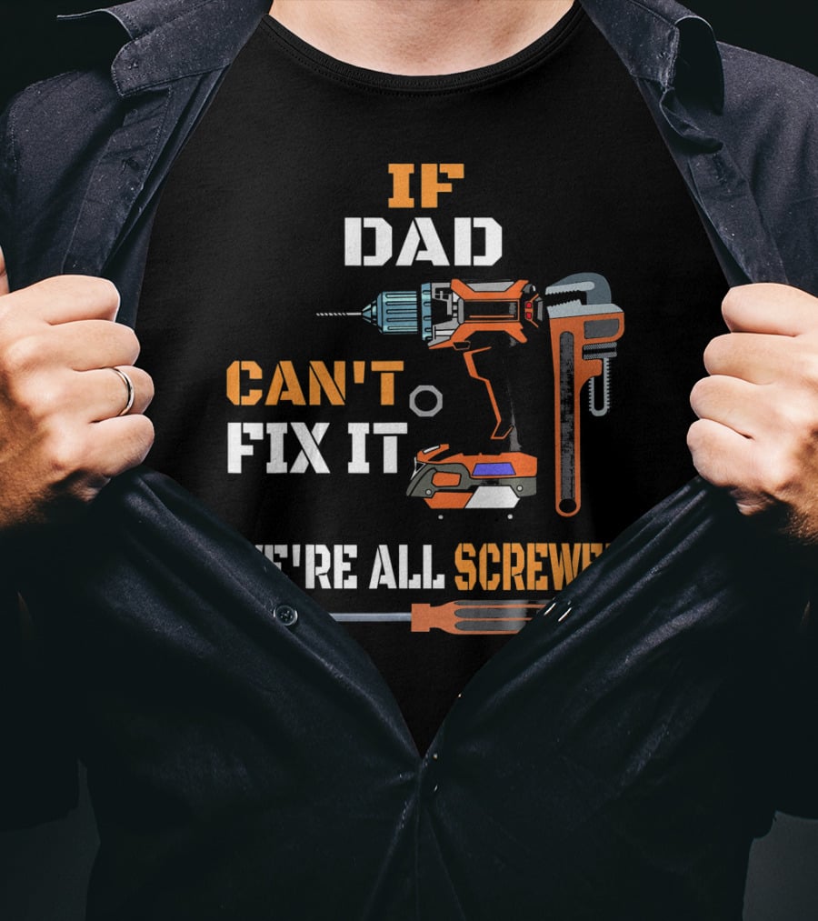 If Dad Can't Fix It We're All Screwed T-Shirt