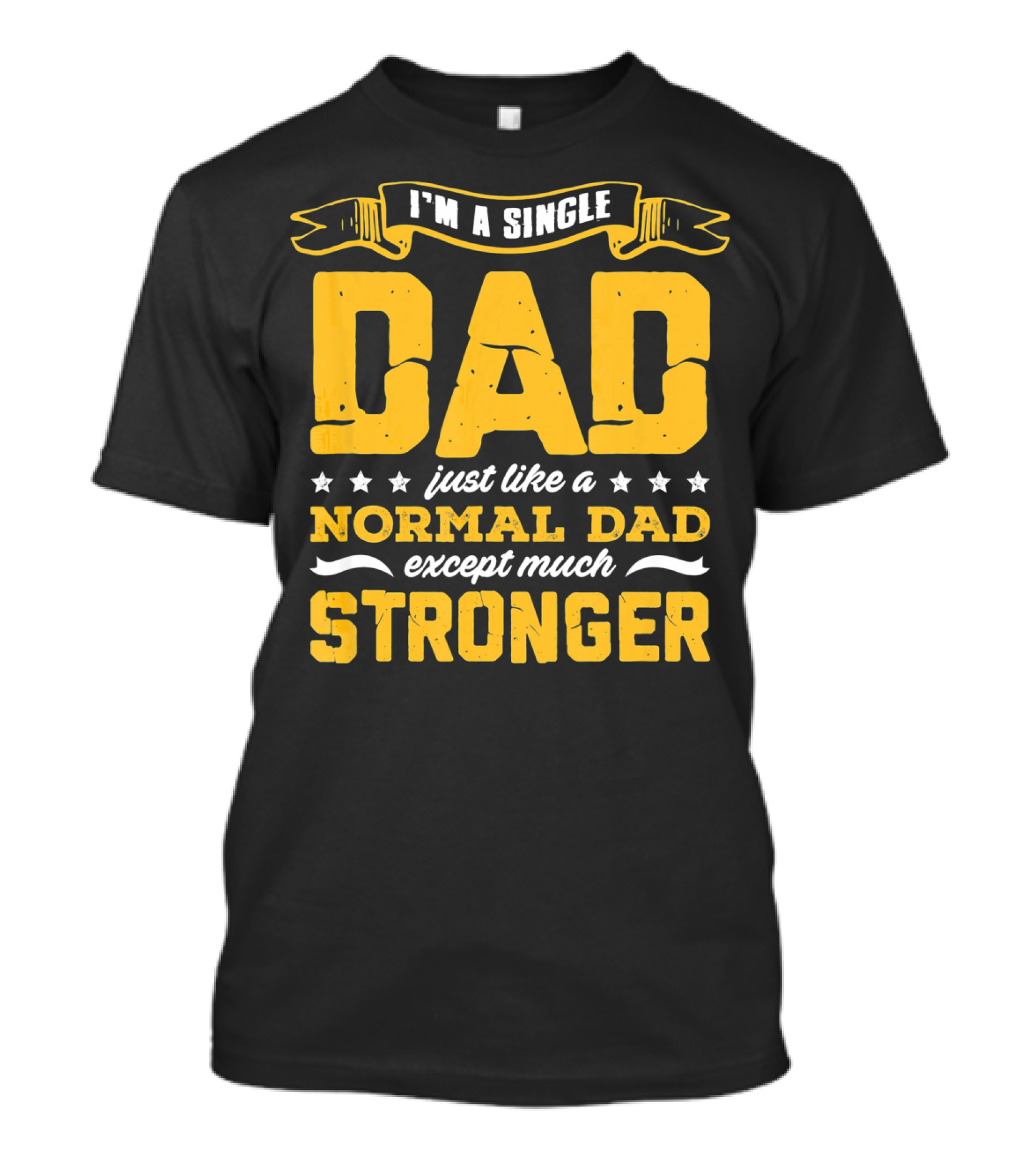 I'm A Single Dad Just Like A Normal Dad Except Much Stronger T-Shirt