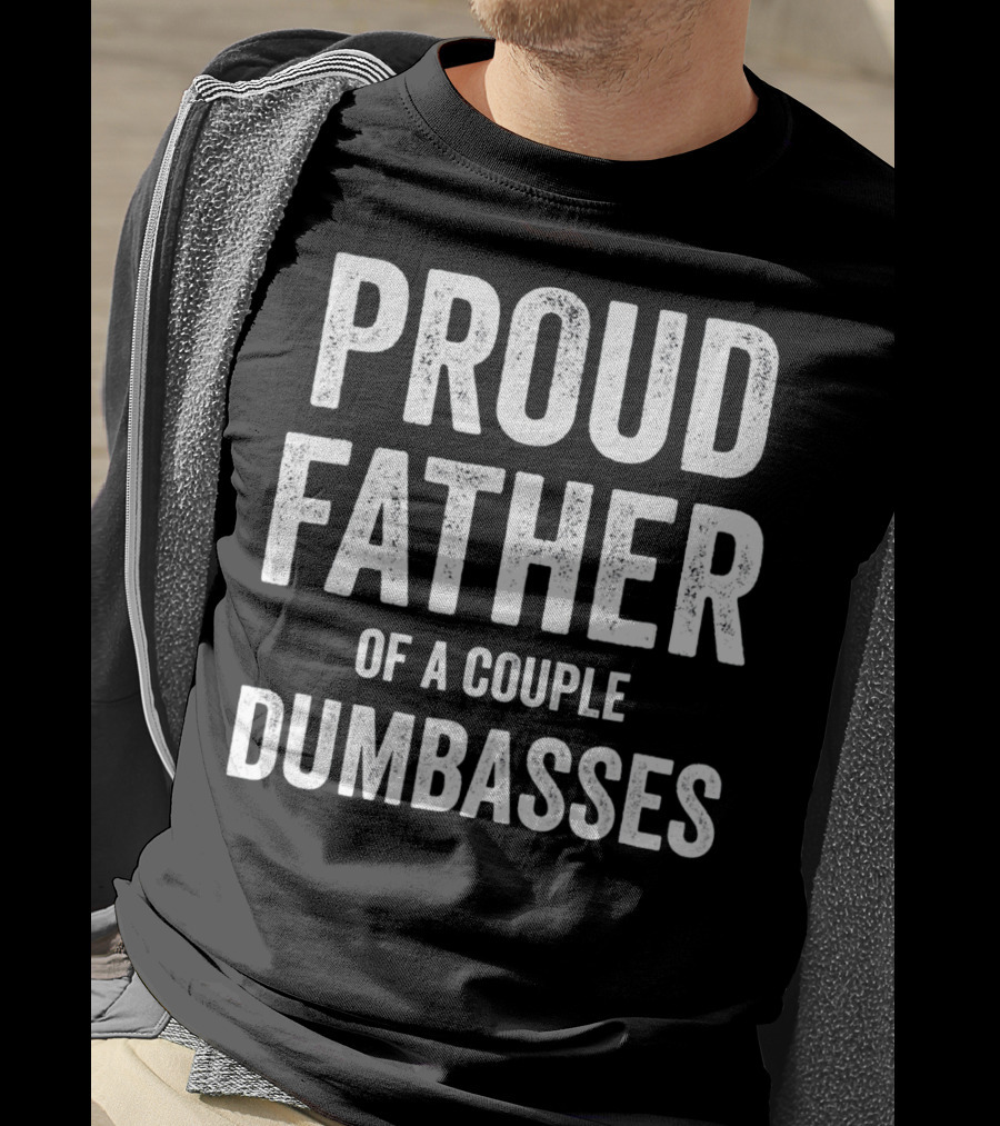 Proud Father Of A Couple Dumbasses Funny Parent T-Shirt