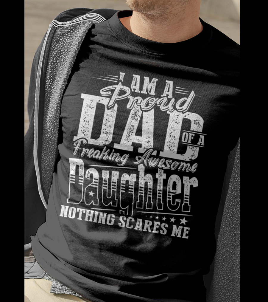 I Am A Proud Dad Of A Freaking Awesome Daughter Nothing Scares Me T-Shirt
