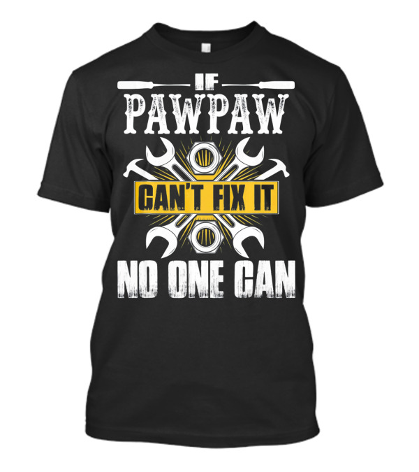 If Pawpaw Can't Fix It No One Can T-Shirt