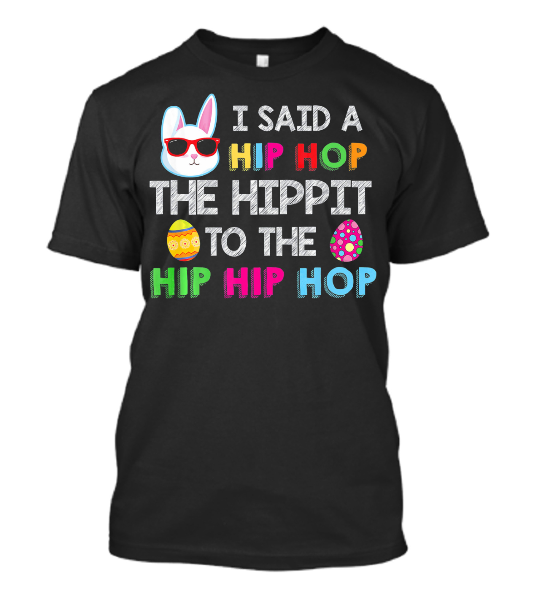 I Said A Hip Hop The Hippit To The Hip Hip Hop Bunny Egg T-Shirt