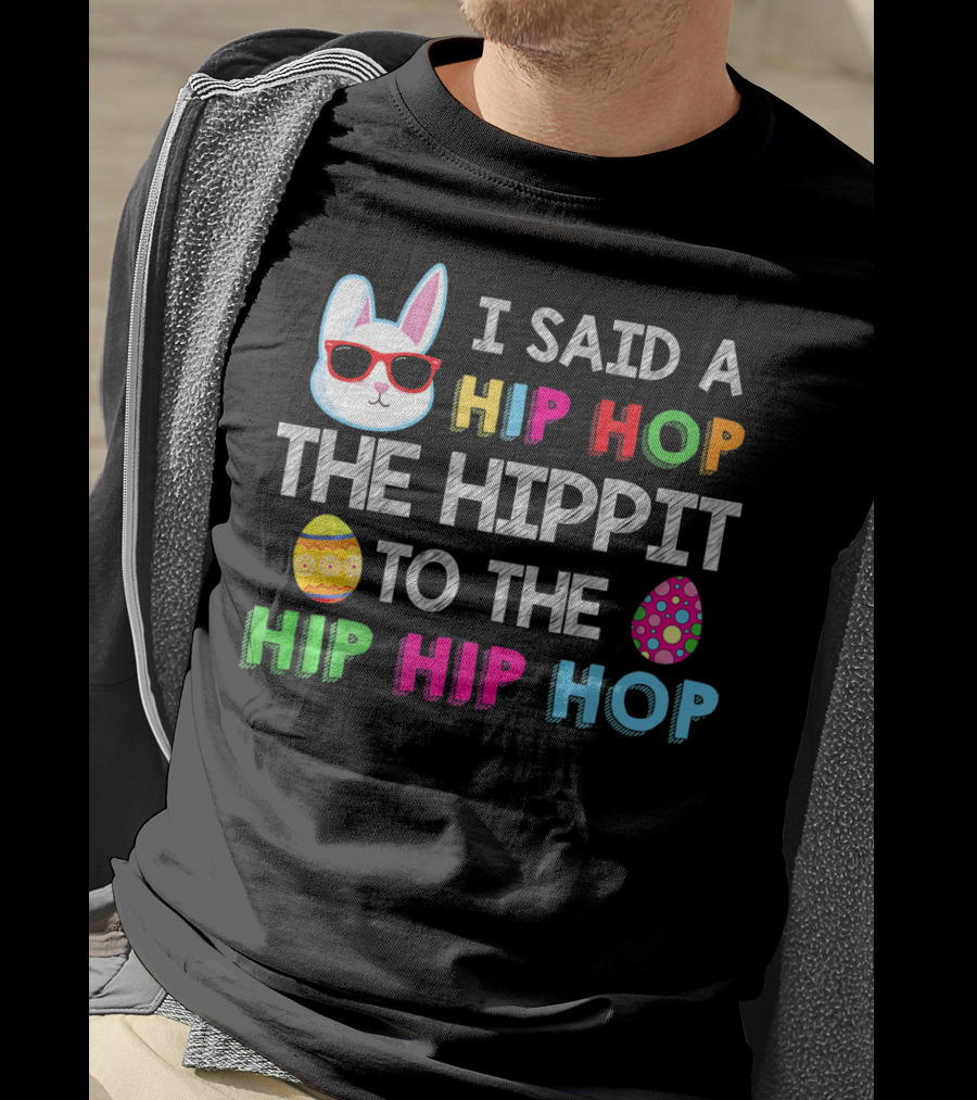 I Said A Hip Hop The Hippit To The Hip Hip Hop Bunny Egg T-Shirt