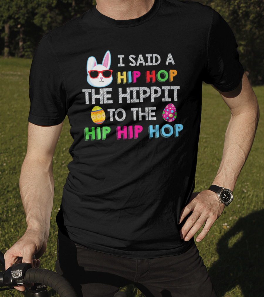 I Said A Hip Hop The Hippit To The Hip Hip Hop Bunny Egg T-Shirt