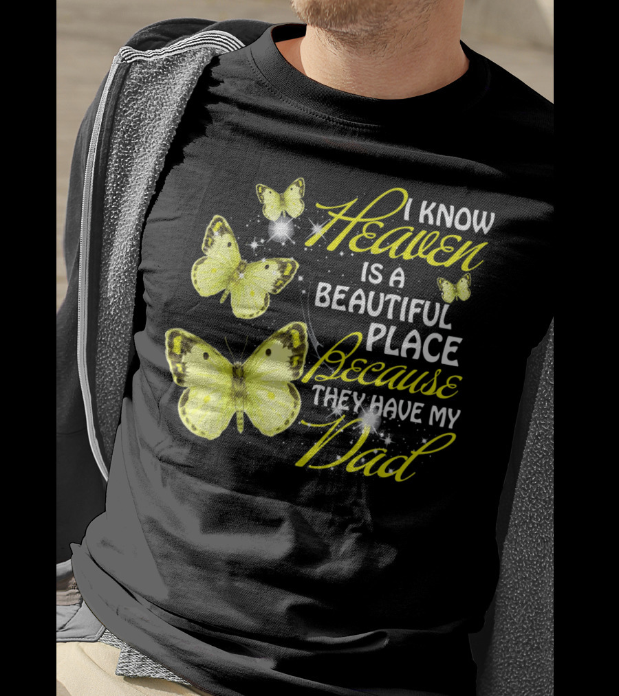 I Know Heaven Is A Beautiful Place Because They Have My Dad Butterflies T-Shirt