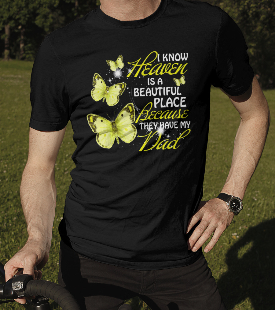I Know Heaven Is A Beautiful Place Because They Have My Dad Butterflies T-Shirt